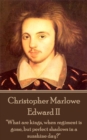 Edward II : "What are kings, when regiment is gone, but perfect shadows in a sunshine day?" - eBook