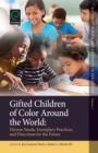 Gifted Children of Color Around the World : Diverse Needs, Exemplary Practices and Directions for the Future - eBook
