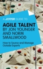 A Joosr Guide to... Agile Talent by Jon Younger and Norm Smallwood : How to Source and Manage Outside Experts - eBook