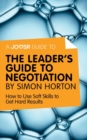 A Joosr Guide to... The Leader's Guide to Negotiation by Simon Horton : How to Use Soft Skills to Get Hard Results - eBook