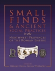 Small Finds and Ancient Social Practices in the Northwest Provinces of the Roman Empire - eBook