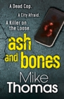 Ash and Bones : A Dead Cop. A City Afraid. A Killer on the Loose. - eBook
