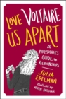 Love Voltaire Us Apart : A Philosopher's Guide to Relationships - Book