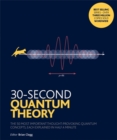 30-Second Quantum Theory : The 50 most thought-provoking quantum concepts, each explained in half a minute - Book