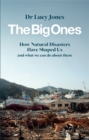 The Big Ones : How Natural Disasters Have Shaped Us (And What We Can Do About Them) - Book