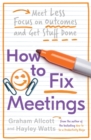 How to Fix Meetings : Meet Less, Focus on Outcomes and Get Stuff Done - Book