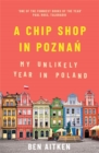 A Chip Shop in Poznan : My Unlikely Year in Poland - Book