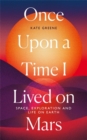 Once Upon a Time I Lived on Mars : Space, Exploration and Life on Earth - Book