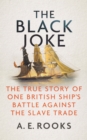 The Black Joke : The True Story of One British Ship's Battle Against the Slave Trade - Book