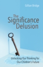 The Significance Delusion : Unlocking Our Thinking for Our Children's Future - Book