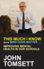 This Much I Know About Mind Over Matter ... : Improving Mental Health in Our Schools - eBook