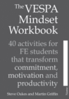 The VESPA Mindset Workbook : 40 activities for FE students that transform commitment, motivation and productivity - Book