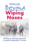 Beyond Wiping Noses : Building an informed approach to pastoral leadership in schools - eBook