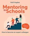 Mentoring in Schools : How to become an expert colleague - aligned with the Early Career Framework - Book