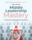 Middle Leadership Mastery : A toolkit for subject and pastoral leaders - eBook