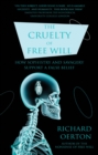 The Cruelty of Free Will : How Sophistry and Savagery Support a False Belief - eBook
