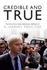 Credible and True : The Political and Personal Memoir of K. Harvey Proctor - Book