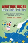 What Did the EU Ever Do for Us? : How the European Union Changed Britain - What to Keep and What to Scrap - Book