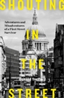 Shouting in the Street : Adventures and Misadventures of a Fleet Street Survivor - Book
