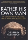 Rather His Own Man : In Court with Tyrants, Tarts and Troublemakers - Book