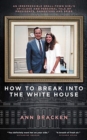 How to Break Into the White House : An irrepressible small-town girl's up-close and personal tale of presidents, gangsters and spies - Book