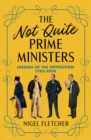 The Not Quite Prime Ministers : Leaders of the Opposition 1783-2020 - Book