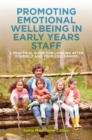 Promoting Emotional Wellbeing in Early Years Staff : A Practical Guide for Looking After Yourself and Your Colleagues - Book