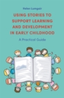 Using Stories to Support Learning and Development in Early Childhood : A Practical Guide - Book