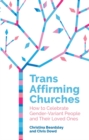 Trans Affirming Churches : How to Celebrate Gender-Variant People and Their Loved Ones - Book