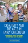 Creativity and the Arts in Early Childhood : Supporting Young Children's Development and Wellbeing - Book