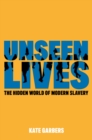 Unseen Lives : The Hidden World of Modern Slavery - eBook