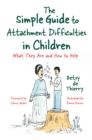 The Simple Guide to Attachment Difficulties in Children : What They are and How to Help - Book