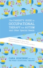 The Parent's Guide to Occupational Therapy for Autism and Other Special Needs : Practical Strategies for Motor Skills, Sensory Integration, Toilet Training, and More - Book