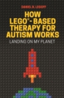 How LEGO®-Based Therapy for Autism Works : Landing on My Planet - Book