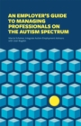 An Employer's Guide to Managing Professionals on the Autism Spectrum - Book