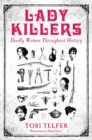 Lady Killers - Deadly Women Throughout History : Deadly women throughout history - Book