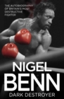 Nigel Benn - Dark Destroyer : The Autobiography of Britain's Most Destructive Fighter - eBook