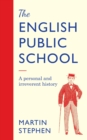 The English Public School - An Irreverent and Personal History : An Irreverent and Personal History - eBook