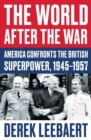 The World After the War : America Confronts the British Superpower, 1945-1957 - eBook