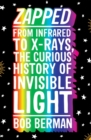 Zapped : From Infrared to X-rays, the Curious History of Invisible Light - Book
