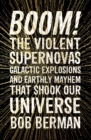 Boom! : The Violent Supernovas, Galactic Explosions, and Earthly Mayhem that Shook our Universe - eBook