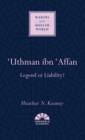 'Uthman ibn 'Affan : Legend or Liability? - eBook