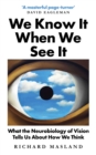 We Know It When We See It : What the Neurobiology of Vision Tells Us About How We Think - eBook