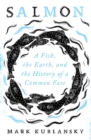 Salmon : A Fish, the Earth, and the History of a Common Fate - Book