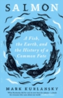 Salmon : A Fish, the Earth, and the History of a Common Fate - eBook