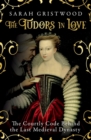 The Tudors in Love : The Courtly Code Behind the Last Medieval Dynasty - Book