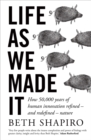 Life as We Made It : How 50,000 Years of Human Innovation Refined - and Redefined - Nature - eBook