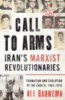 Call to Arms: Iran’s Marxist Revolutionaries : Formation and Evolution of the Fada'is, 1964–1976 - Book