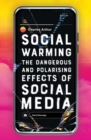 Social Warming : The Dangerous and Polarising Effects of Social Media - Book