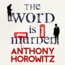 The Word Is Murder : The bestselling mystery from the author of Magpie Murders - you've never read a crime novel quite like this - Book